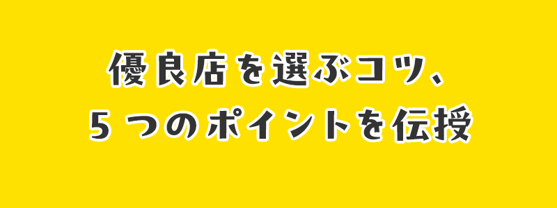 優良店を選ぶコツ、5つのポイントを伝授