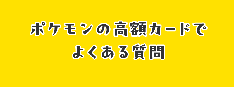 ポケモンの高額カードでよくある質問