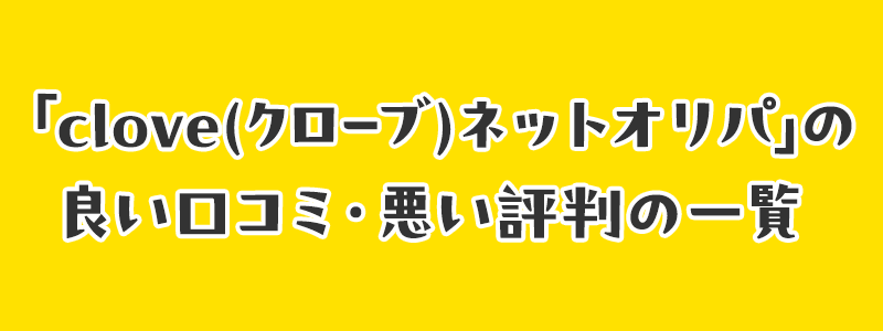 「clove(クローブ)ネットオリパ」の良い口コミ・悪い評判の一覧