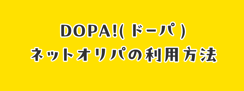 DOPA!(ドーパ)ネットオリパの利用方法